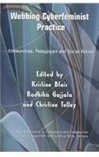 Webbing Cyberfeminist Practice: Communities, Pedagogies, and Social Action