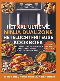 Het XXL Ultieme Ninja Dual Zone Heteluchtfriteuse Kookboek: – Snelle & Eenvoudige Airfryer Recepten voor Dubbele Variatie | Vlees, Vis, Vegan & Meer | Inclusief Voedingswaarden