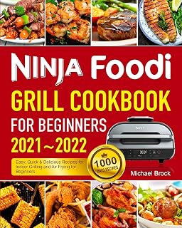 Ninja Foodi Grill Cookbook for Beginners 2021-2022: 1000 Days Easy, Quick & Delicious Recipes for Indoor Grilling and Air Frying for Beginners