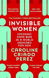 Invisible Women: Exposing Data Bias in a World Designed for Men: the Sunday Times number one bestseller exposing the gender bias women face every day